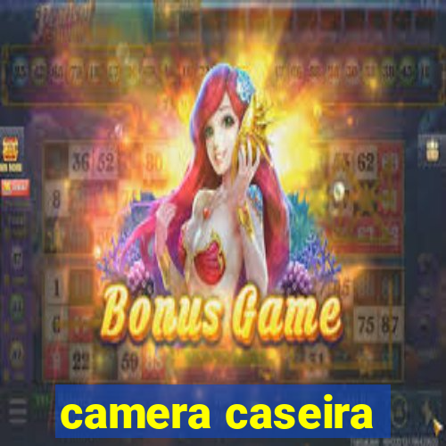 camera caseira